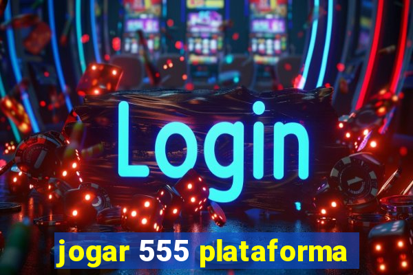 jogar 555 plataforma